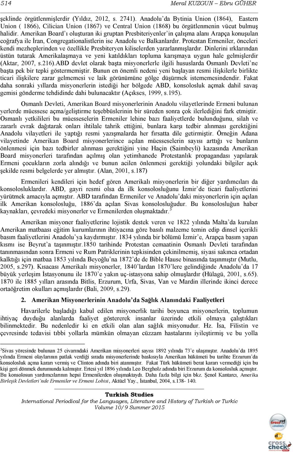 Amerikan Board ı oluşturan iki gruptan Presbiteriyenler in çalışma alanı Arapça konuşulan coğrafya ile İran, Congregationalistlerin ise Anadolu ve Balkanlardır.