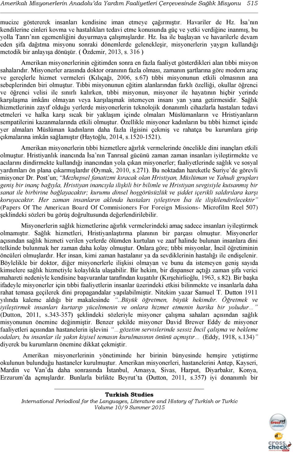 İsa ile başlayan ve havarilerle devam eden şifa dağıtma misyonu sonraki dönemlerde gelenekleşir, misyonerlerin yaygın kullandığı metodik bir anlayışa dönüşür. ( Özdemir, 2013, s.