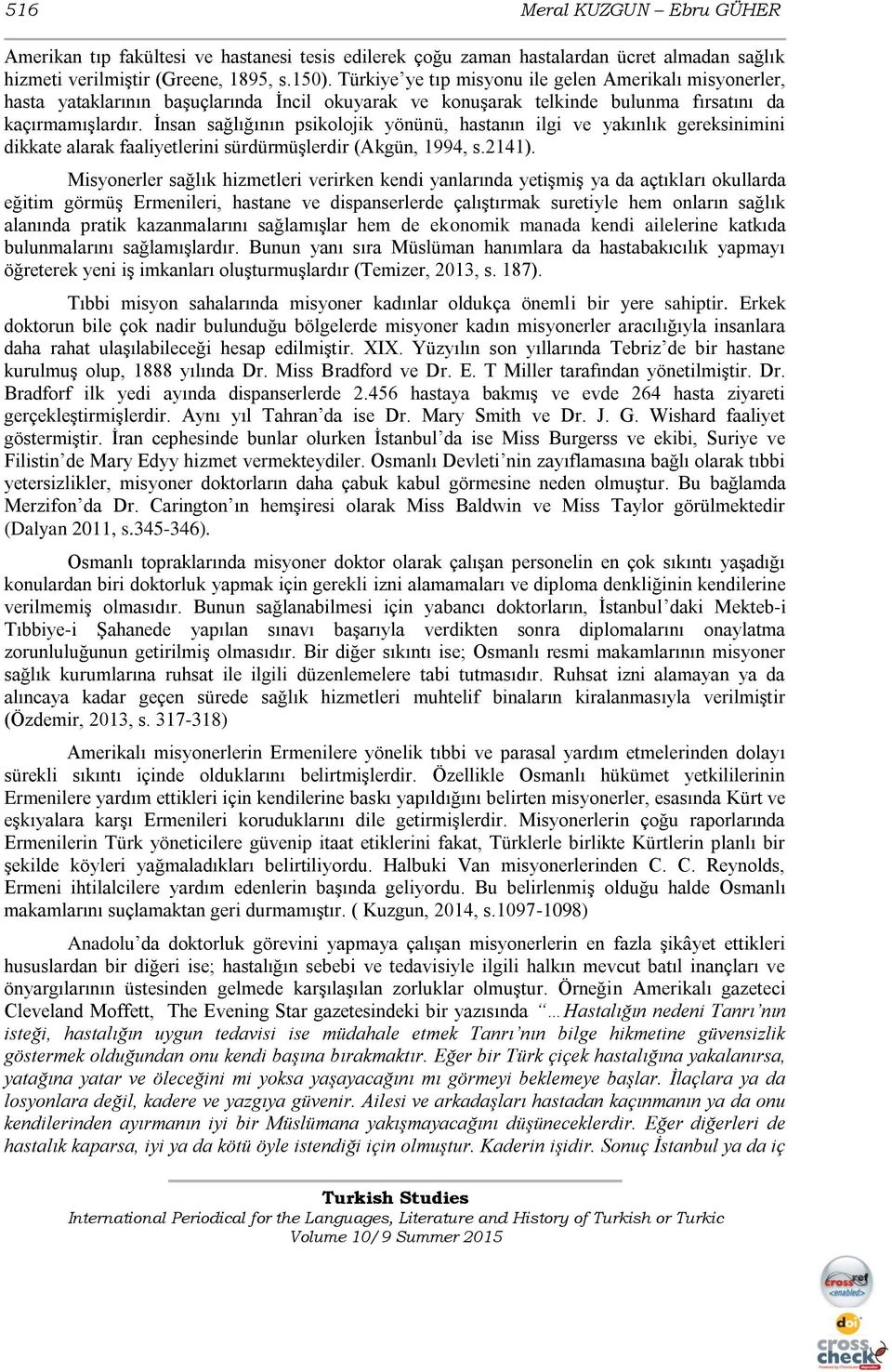 İnsan sağlığının psikolojik yönünü, hastanın ilgi ve yakınlık gereksinimini dikkate alarak faaliyetlerini sürdürmüşlerdir (Akgün, 1994, s.2141).