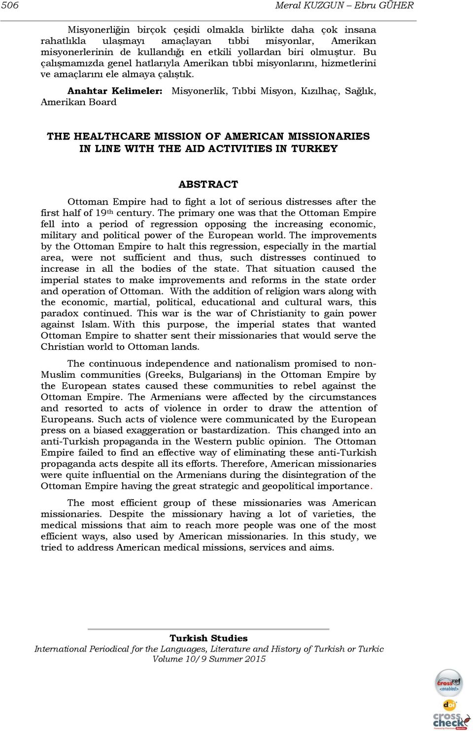 Anahtar Kelimeler: Misyonerlik, Tıbbi Misyon, Kızılhaç, Sağlık, Amerikan Board THE HEALTHCARE MISSION OF AMERICAN MISSIONARIES IN LINE WITH THE AID ACTIVITIES IN TURKEY ABSTRACT Ottoman Empire had to