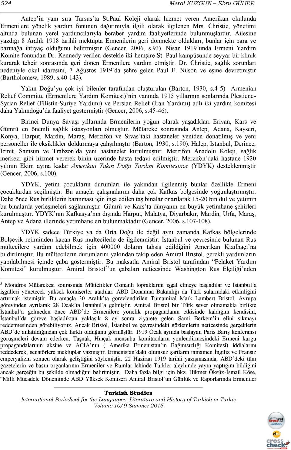 Ailesine yazdığı 8 Aralık 1918 tarihli mektupta Ermenilerin geri dönmekte oldukları, bunlar için para ve barınağa ihtiyaç olduğunu belirtmiştir (Gencer, 2006, s.93).