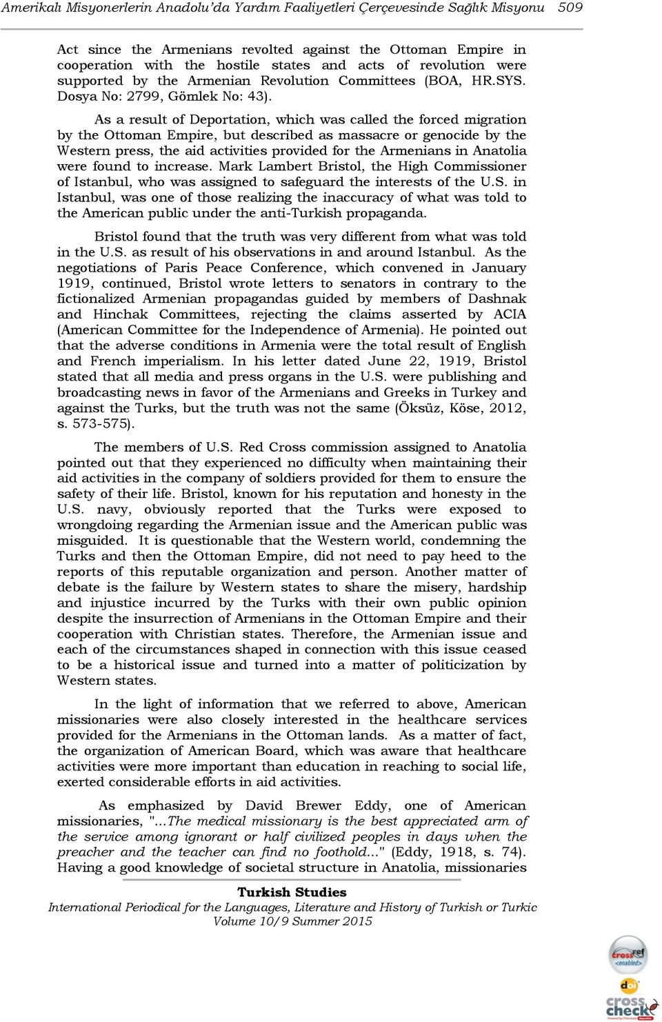 As a result of Deportation, which was called the forced migration by the Ottoman Empire, but described as massacre or genocide by the Western press, the aid activities provided for the Armenians in