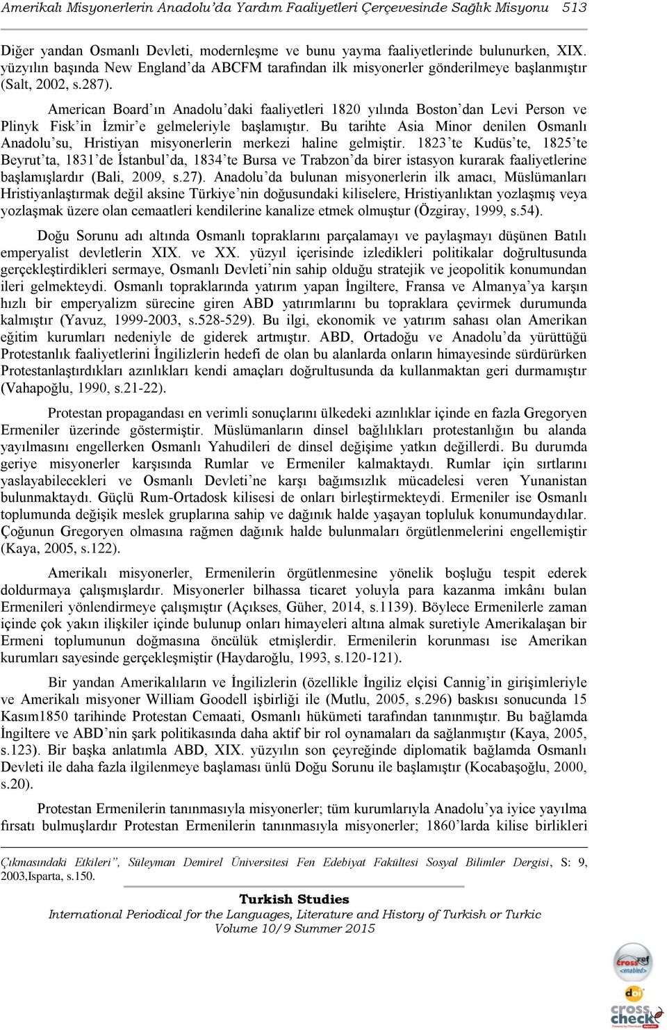 American Board ın Anadolu daki faaliyetleri 1820 yılında Boston dan Levi Person ve Plinyk Fisk in İzmir e gelmeleriyle başlamıştır.