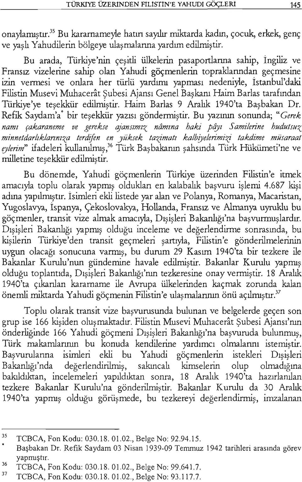 nedeniyle, İstanbul'daki Filistin Musevi Muhacerat Şubesi Ajansı Genel Başkanı Haim Barlas tarafından Türkiye'ye teşekkür edilmiştir. Haim Barlas 9 Aralık 1940'ta Başbakan Dr.
