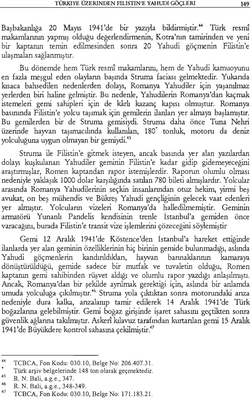 Bu dönemde hem Türk resmi makamlannı, hem de Yahudi kamuoyunu en fazla meşgul eden olaylann başında Struma faciası gelmektedir.