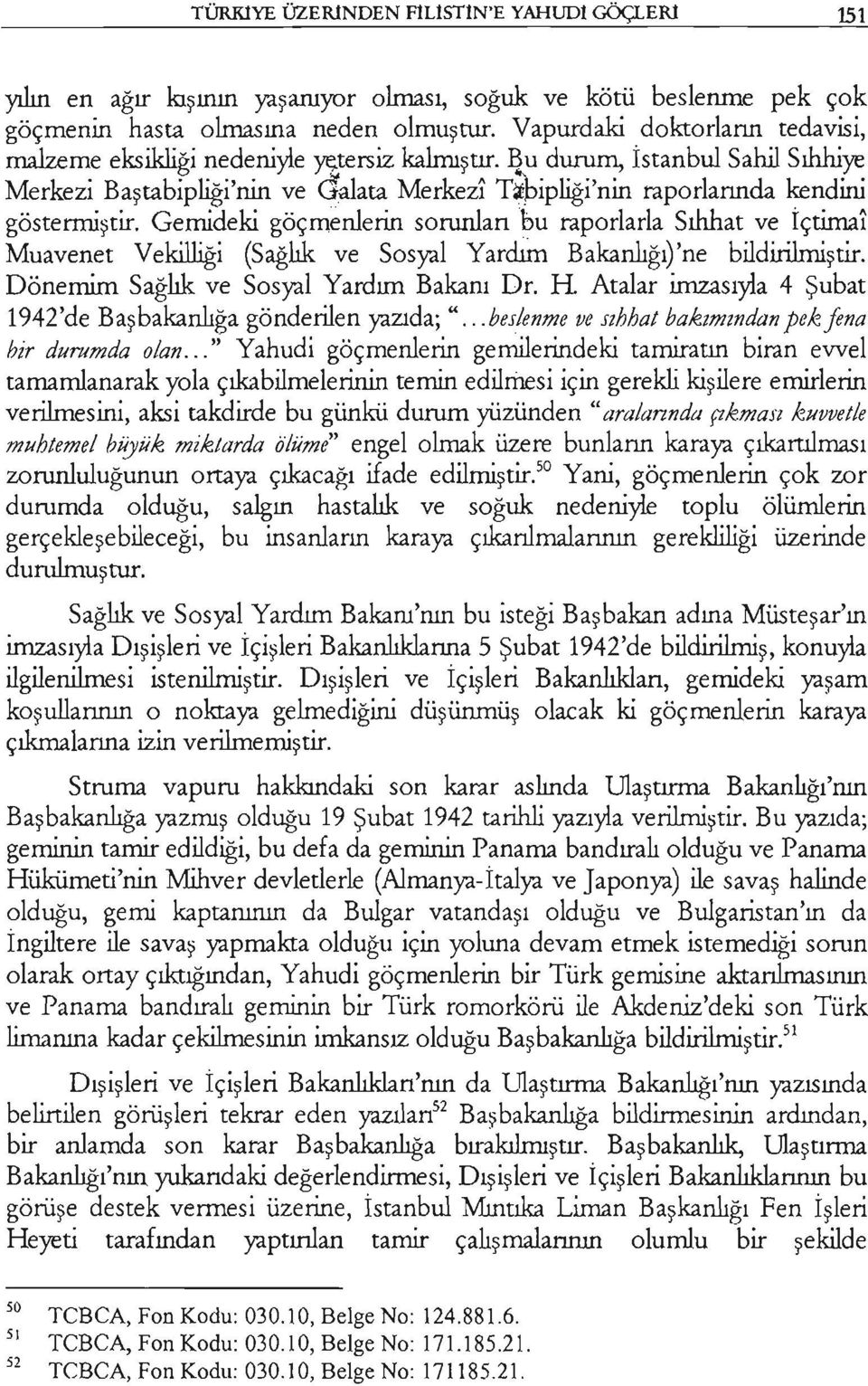 Tı~ipliği'nin raporlarında kendini göstermiştir. Gemideki göçm~nlerin sorunlan bu raporlarla Sıhhat ve İçtima! Muavenet Vekilliği (Sağlık ve Sosyal Yardıİn Bakanlığı)'ne bildirilmiştir.