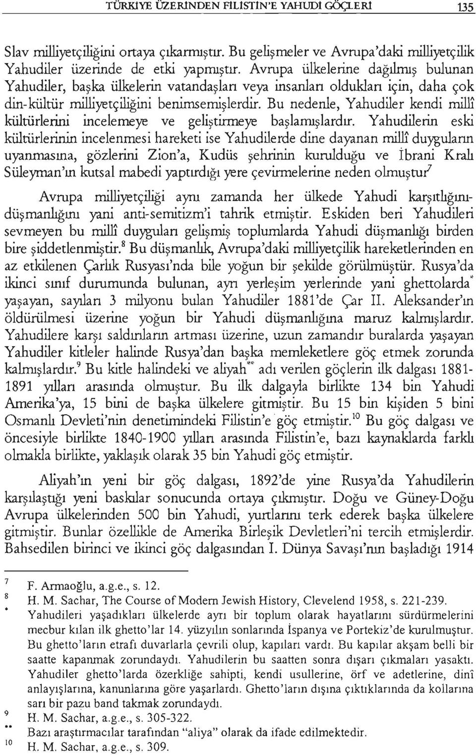 Yahudilerin eski kültürlerinin incelenmesi hareketi ise Yahudilerde dine dayanan ın.i.lli duygulann uyanmasına, gözlerini Zion'a, Kudüs şehrinin kurulduğu ve ibrani Kralı Süleyman'ın kutsal mabedi yaptırdığı yere çevirmelerine neden olmuştu?