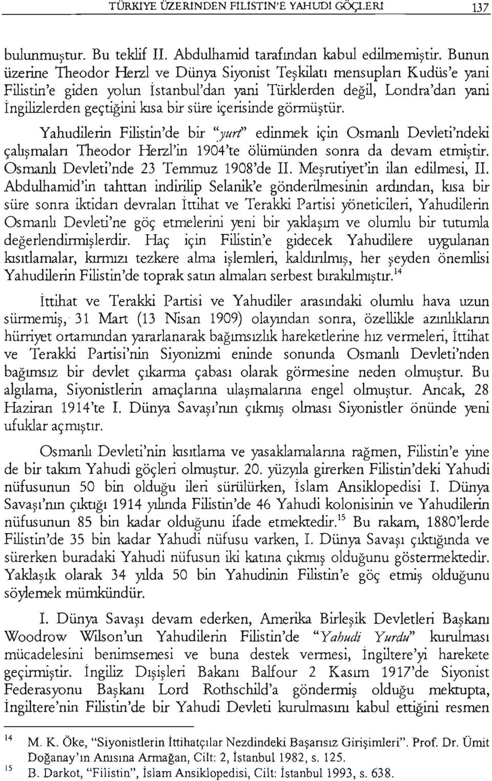 içerisinde görmüştür. Yahudilerin Filistin'de bir "yurı' edinmek için Osmanlı Devleti'ndeki çalışmalan Theodor HerzPin 1904'te ölümünden sonra da devam etmiştir.