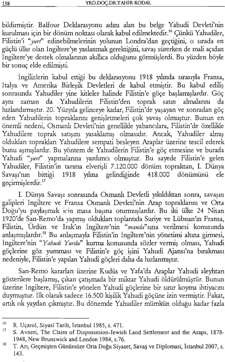 olmalarının akıllıca olduğunu görmüşlerdi. Bu yüzden böyle bir sonuç elde edilmişti.