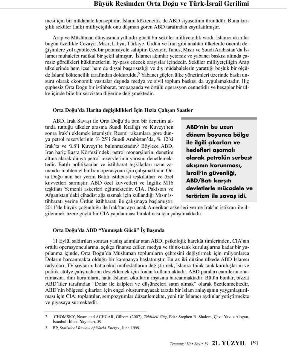 İslamcı akımlar bugün özellikle Cezayir, Mısır, Libya, Türkiye, Ürdün ve İran gibi anahtar ülkelerde önemli değişimlere yol açabilecek bir potansiyele sahiptir.