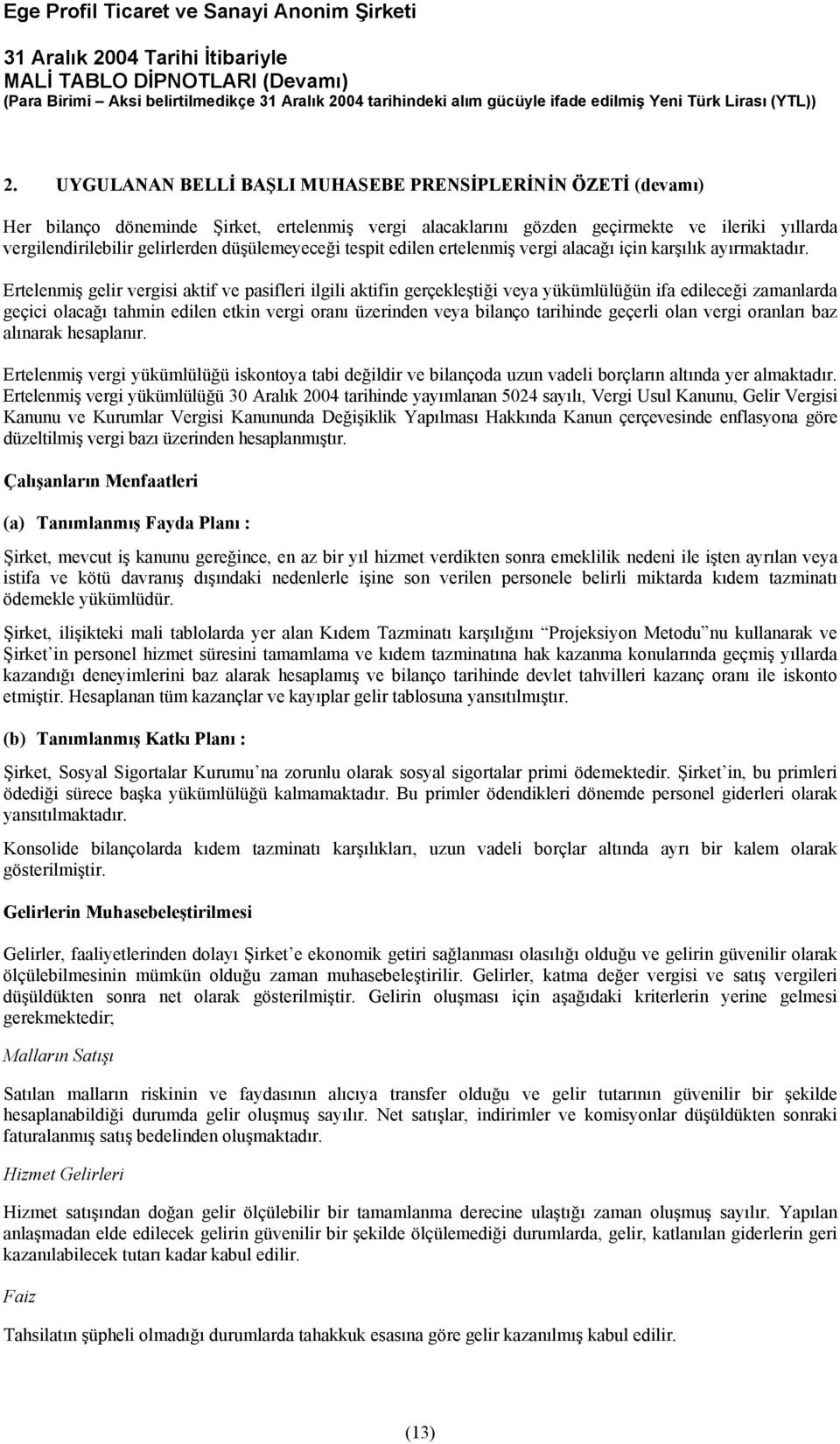 Ertelenmiş gelir vergisi aktif ve pasifleri ilgili aktifin gerçekleştiği veya yükümlülüğün ifa edileceği zamanlarda geçici olacağı tahmin edilen etkin vergi oranı üzerinden veya bilanço tarihinde