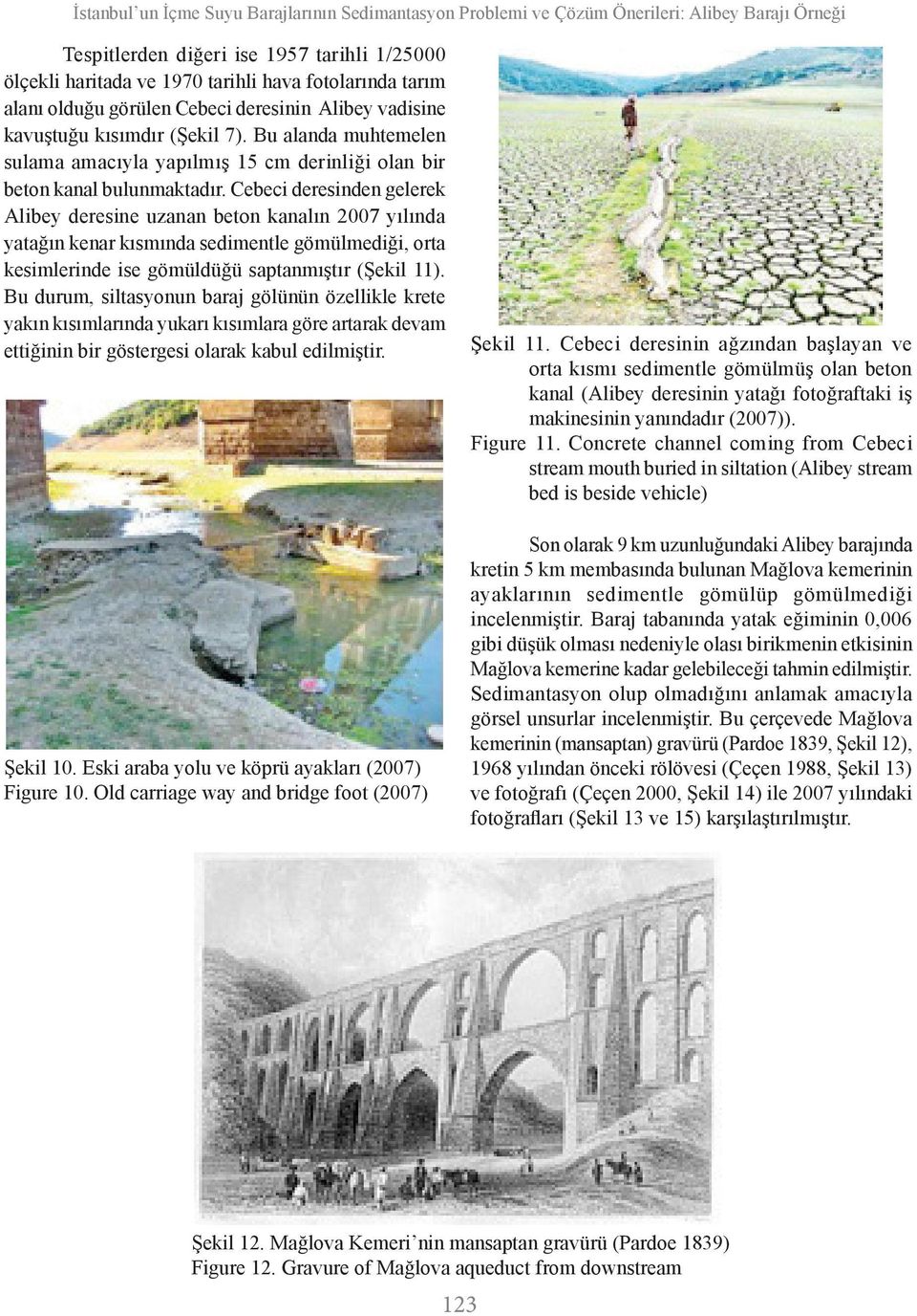 Cebeci deresinden gelerek Alibey deresine uzanan beton kanalın 2007 yılında yatağın kenar kısmında sedimentle gömülmediği, orta kesimlerinde ise gömüldüğü saptanmıştır (Şekil 11).