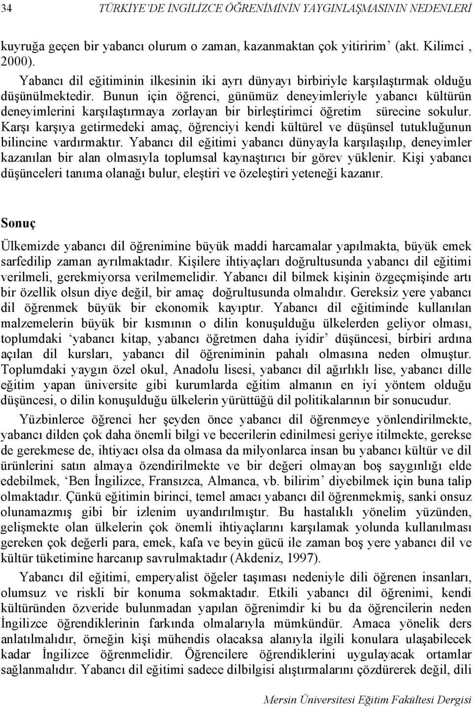 Bunun için öğrenci, günümüz deneyimleriyle yabancı kültürün deneyimlerini karşılaştırmaya zorlayan bir birleştirimci öğretim sürecine sokulur.