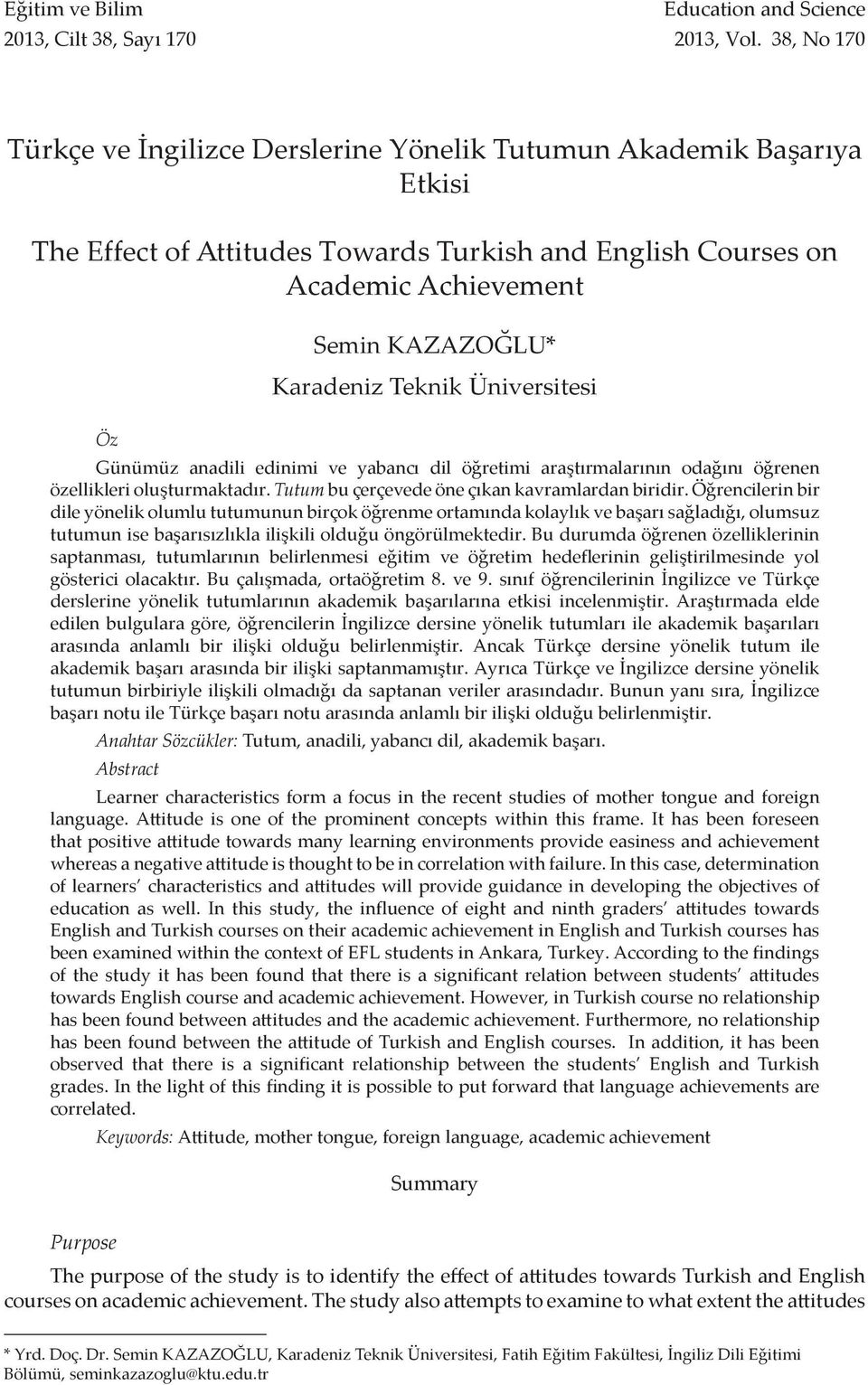 Teknik Üniversitesi Öz Günümüz anadili edinimi ve yabancı dil öğretimi araştırmalarının odağını öğrenen özellikleri oluşturmaktadır. Tutum bu çerçevede öne çıkan kavramlardan biridir.