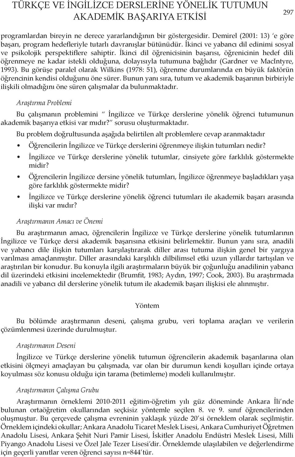 İkinci dil öğrenicisinin başarısı, öğrenicinin hedef dili öğrenmeye ne kadar istekli olduğuna, dolayısıyla tutumuna bağlıdır (Gardner ve MacIntyre, 1993).