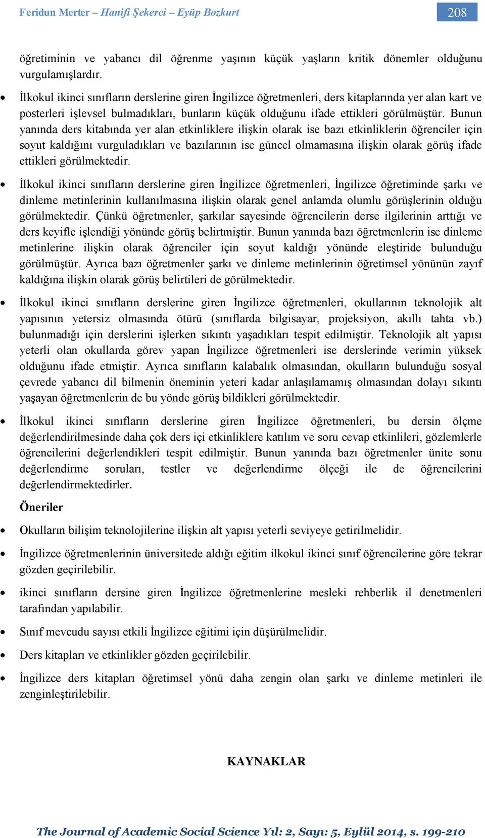 Bunun yanında ders kitabında yer alan etkinliklere ilişkin olarak ise bazı etkinliklerin öğrenciler için soyut kaldığını vurguladıkları ve bazılarının ise güncel olmamasına ilişkin olarak görüş ifade