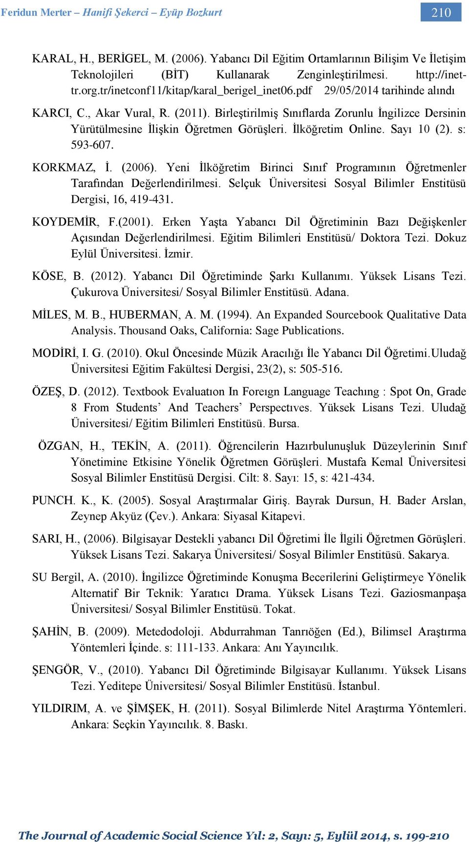 Birleştirilmiş Sınıflarda Zorunlu İngilizce Dersinin Yürütülmesine İlişkin Öğretmen Görüşleri. İlköğretim Online. Sayı 10 (2). s: 593-607. KORKMAZ, İ. (2006).