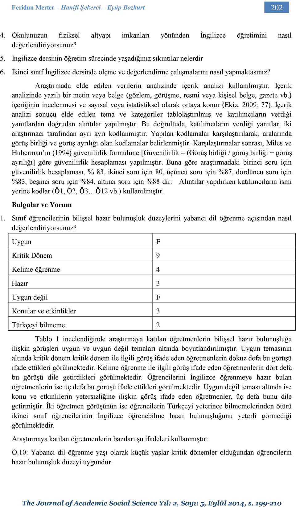 Araştırmada elde edilen verilerin analizinde içerik analizi kullanılmıştır. İçerik analizinde yazılı bir metin veya belge (gözlem, görüşme, resmi veya kişisel belge, gazete vb.