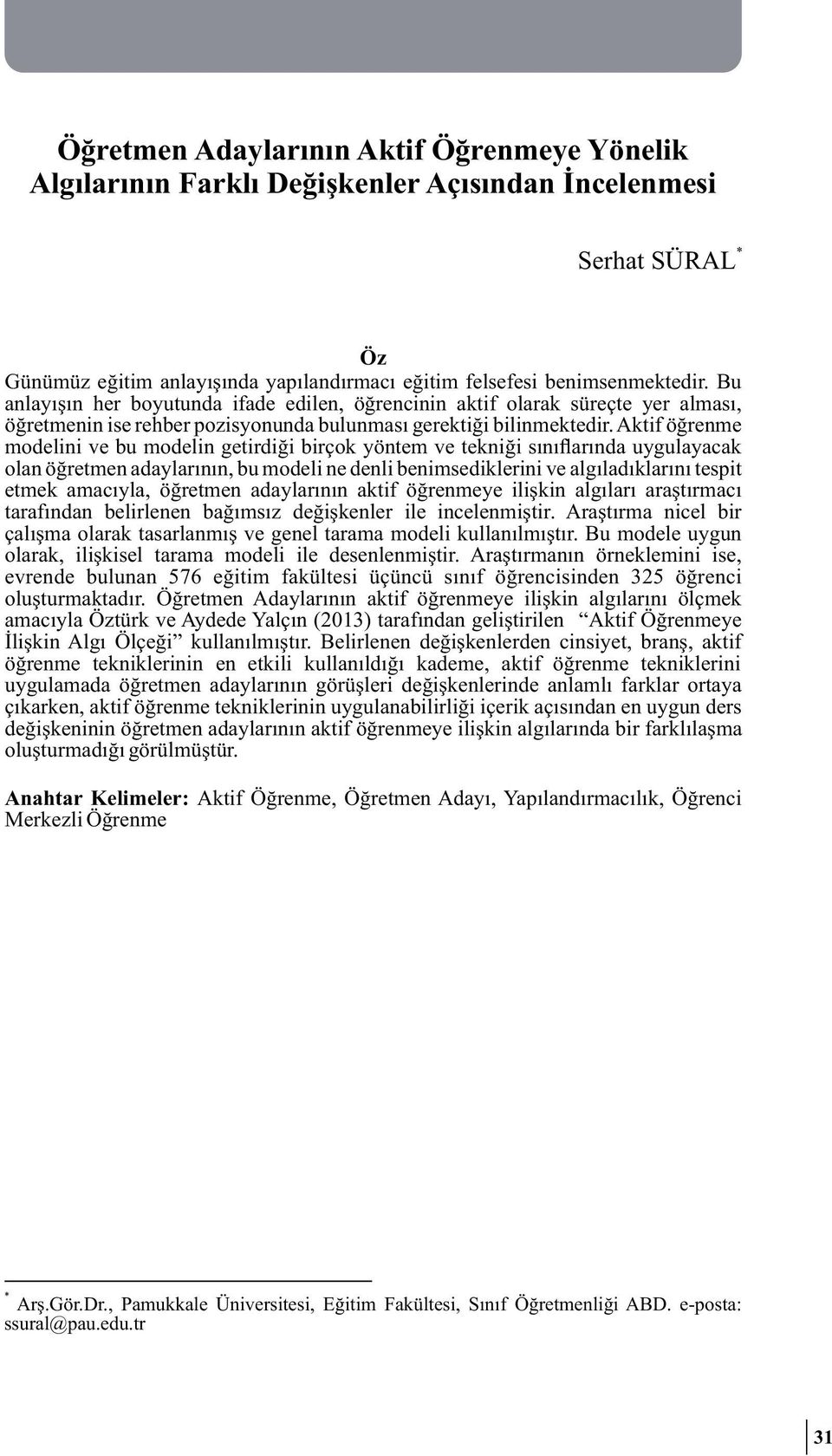 Aktif öğrenme modelini ve bu modelin getirdiği birçok yöntem ve tekniği sını arında uygulayacak olan öğretmen adaylarının, bu modeli ne denli benimsediklerini ve algıladıklarını tespit etmek