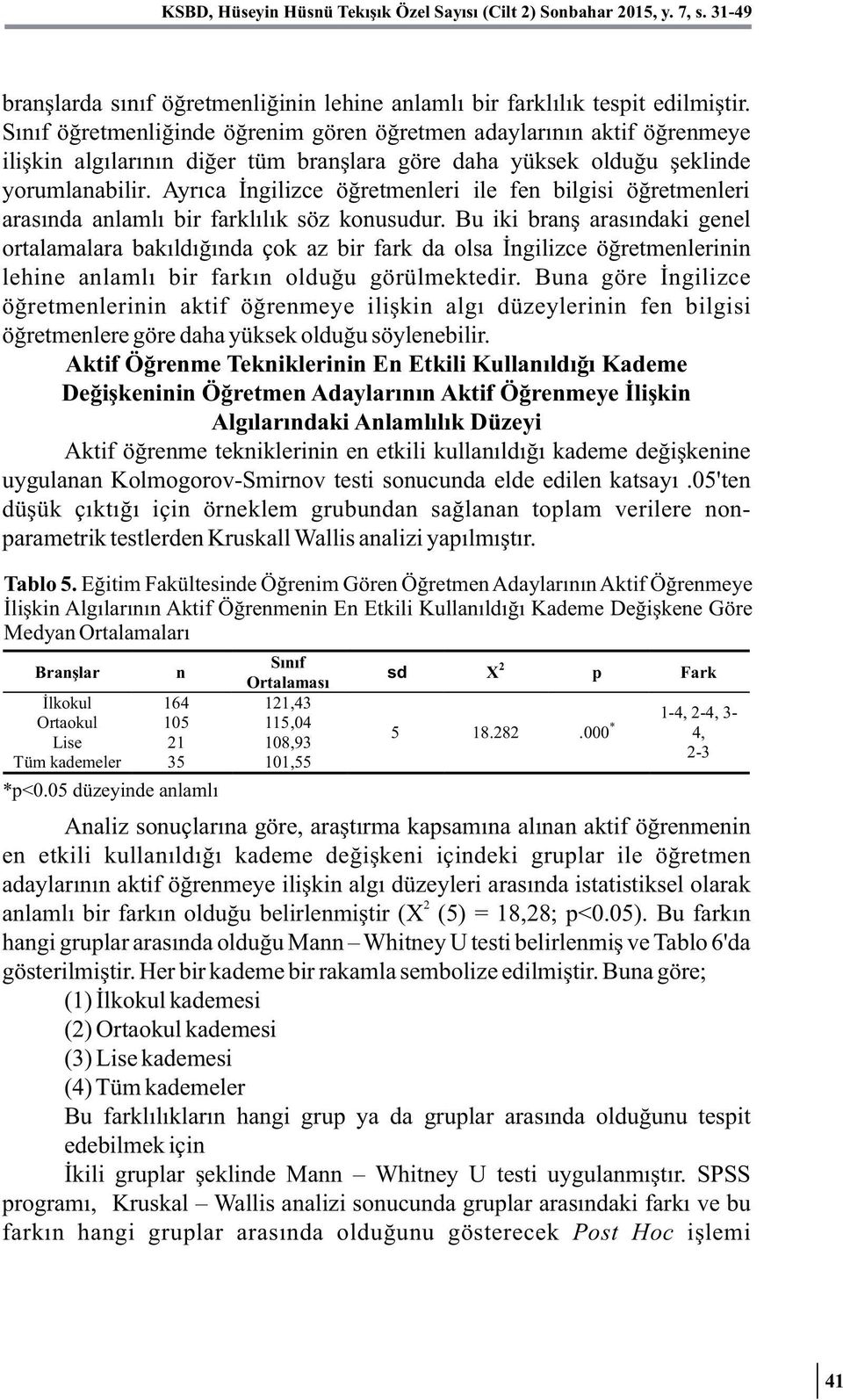 Ayrıca İngilizce öğretmenleri ile fen bilgisi öğretmenleri arasında anlamlı bir farklılık söz konusudur.