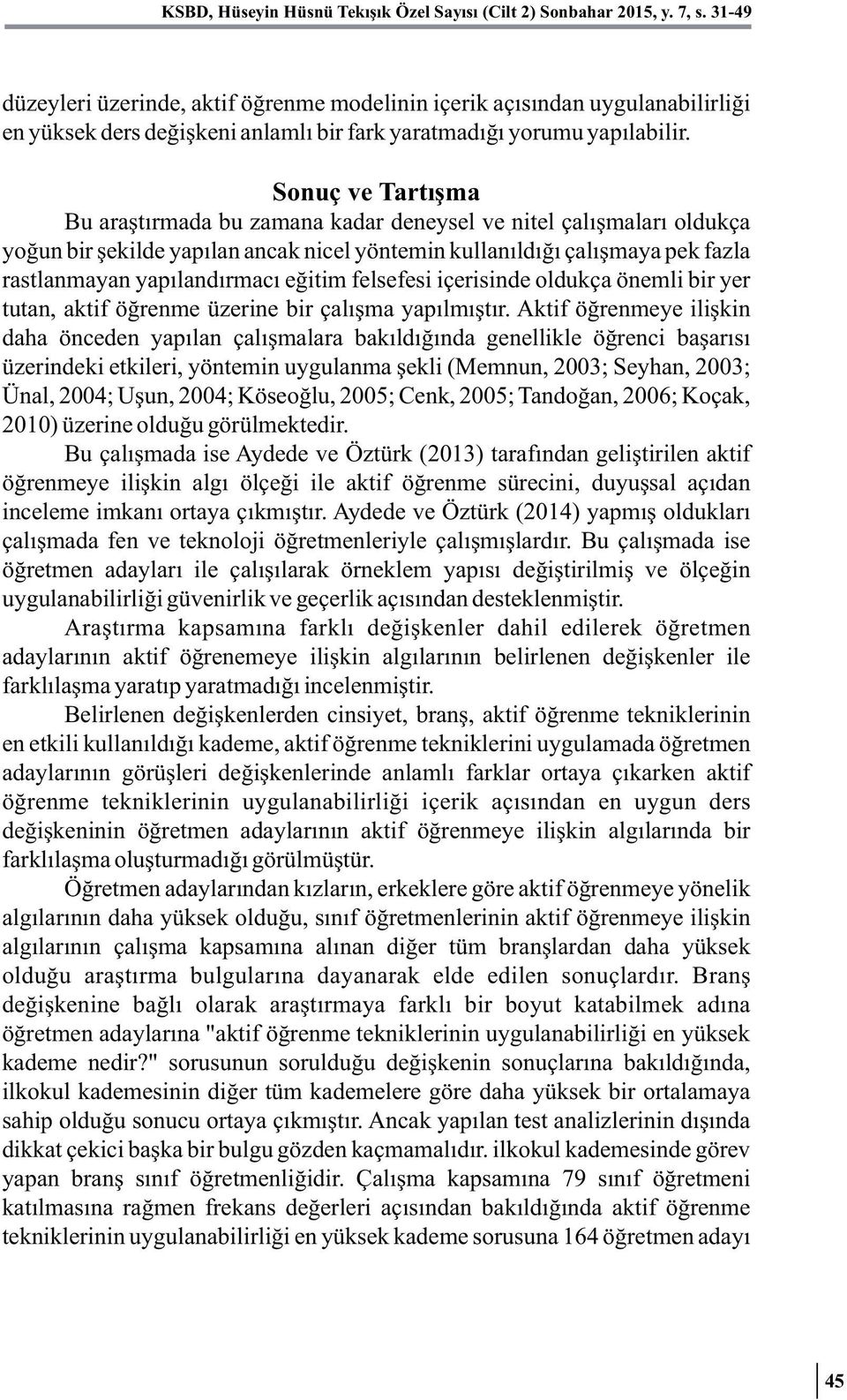 Sonuç ve Tartışma Bu araştırmada bu zamana kadar deneysel ve nitel çalışmaları oldukça yoğun bir şekilde yapılan ancak nicel yöntemin kullanıldığı çalışmaya pek fazla rastlanmayan yapılandırmacı