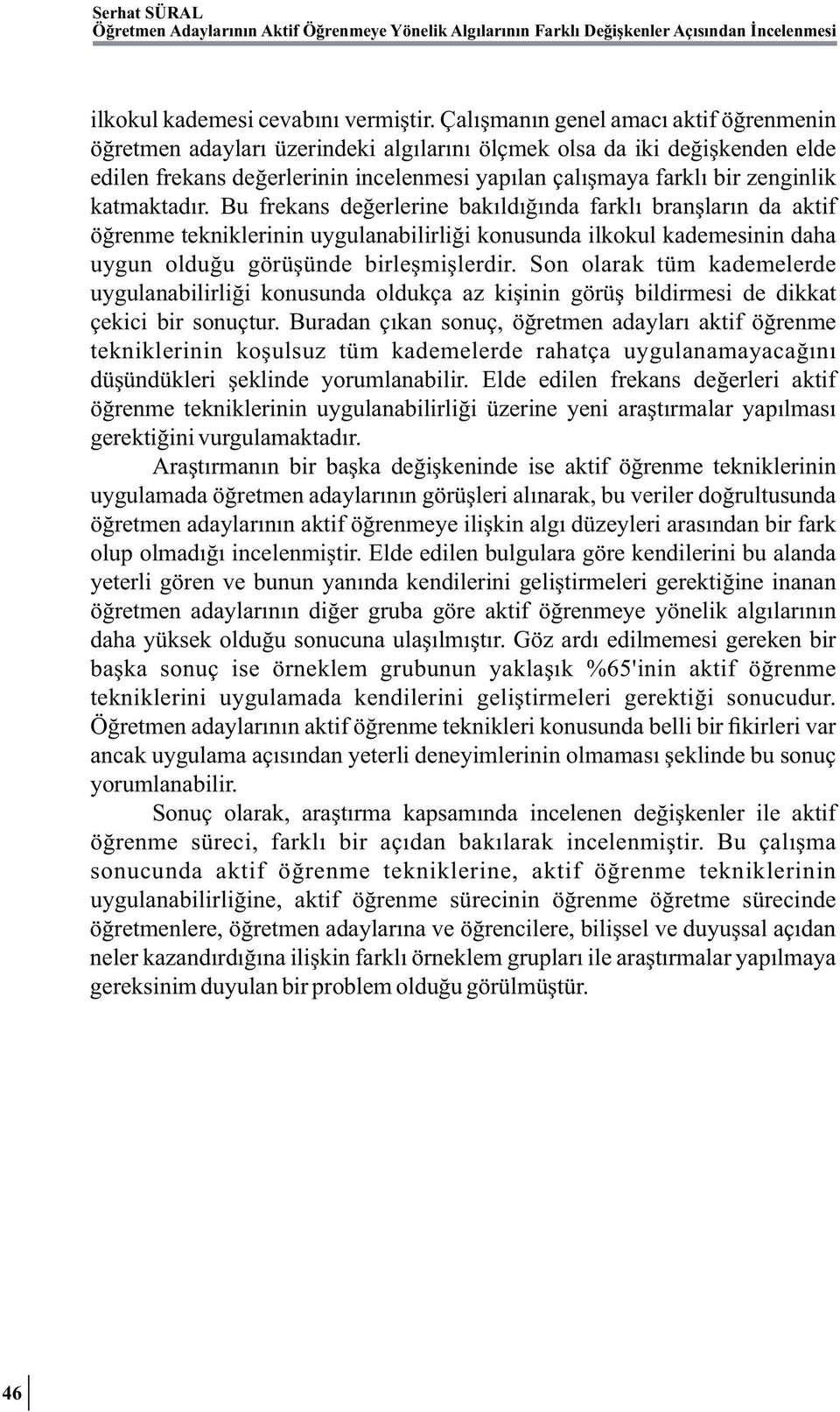 katmaktadır. Bu frekans değerlerine bakıldığında farklı branşların da aktif öğrenme tekniklerinin uygulanabilirliği konusunda ilkokul kademesinin daha uygun olduğu görüşünde birleşmişlerdir.