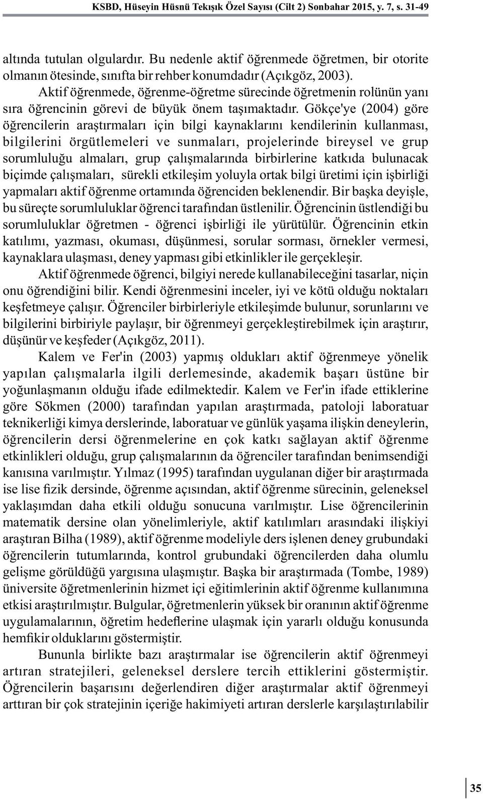 Aktif öğrenmede, öğrenme-öğretme sürecinde öğretmenin rolünün yanı sıra öğrencinin görevi de büyük önem taşımaktadır.