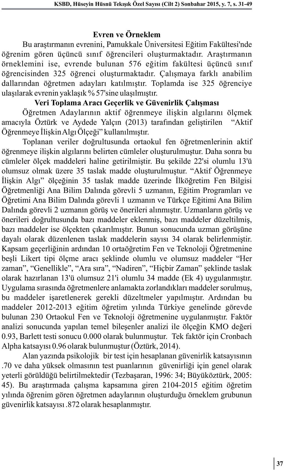 Araştırmanın örneklemini ise, evrende bulunan 576 eğitim fakültesi üçüncü sınıf öğrencisinden 325 öğrenci oluşturmaktadır. Çalışmaya farklı anabilim dallarından öğretmen adayları katılmıştır.