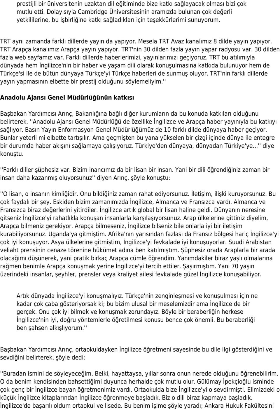 Mesela TRT Avaz kanalımız 8 dilde yayın yapıyor. TRT Arapça kanalımız Arapça yayın yapıyor. TRT'nin 30 dilden fazla yayın yapar radyosu var. 30 dilden fazla web sayfamız var.