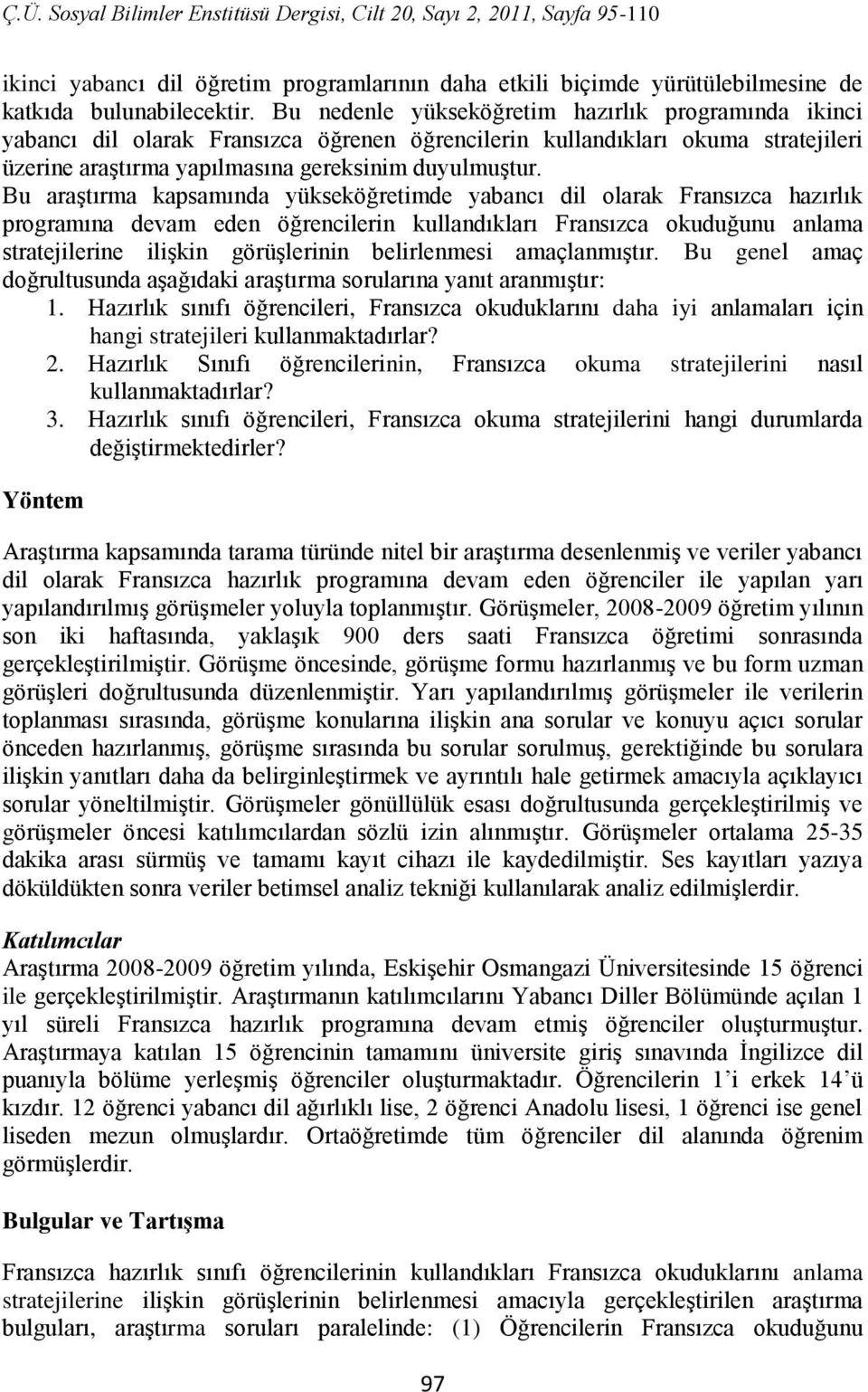 Bu araştırma kapsamında yükseköğretimde yabancı dil olarak Fransızca hazırlık programına devam eden öğrencilerin kullandıkları Fransızca okuduğunu anlama stratejilerine ilişkin görüşlerinin