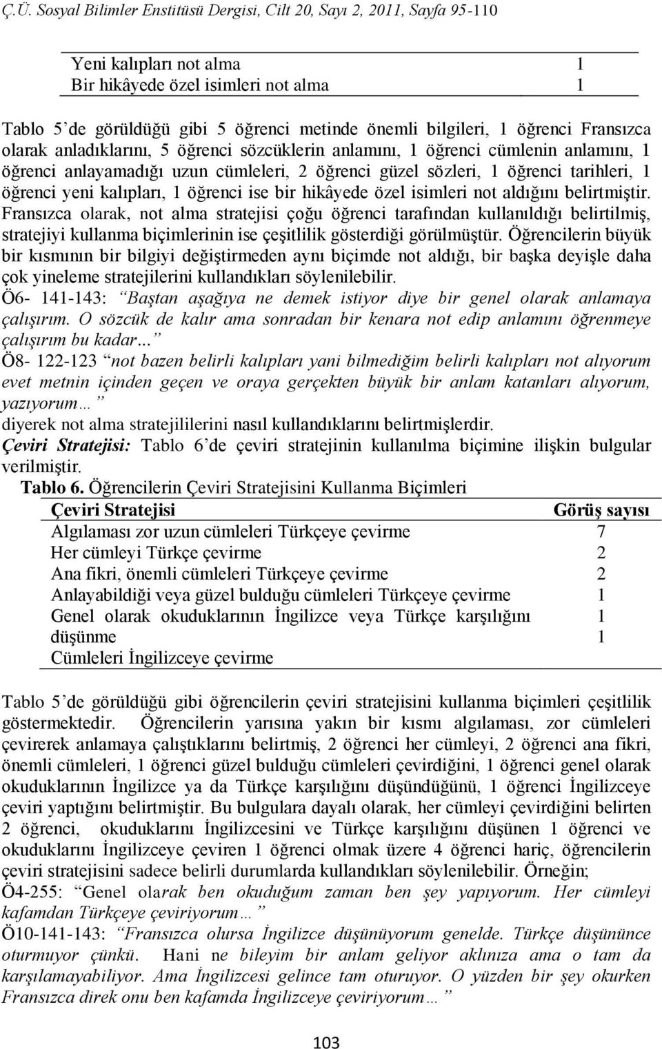 Fransızca olarak, not alma stratejisi çoğu öğrenci tarafından kullanıldığı belirtilmiş, stratejiyi kullanma biçimlerinin ise çeşitlilik gösterdiği görülmüştür.