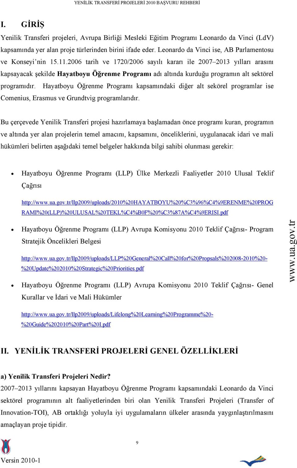 2006 tarih ve 1720/2006 sayılı kararı ile 2007 2013 yılları arasını kapsayacak şekilde Hayatboyu Öğrenme Programı adı altında kurduğu programın alt sektörel programıdır.