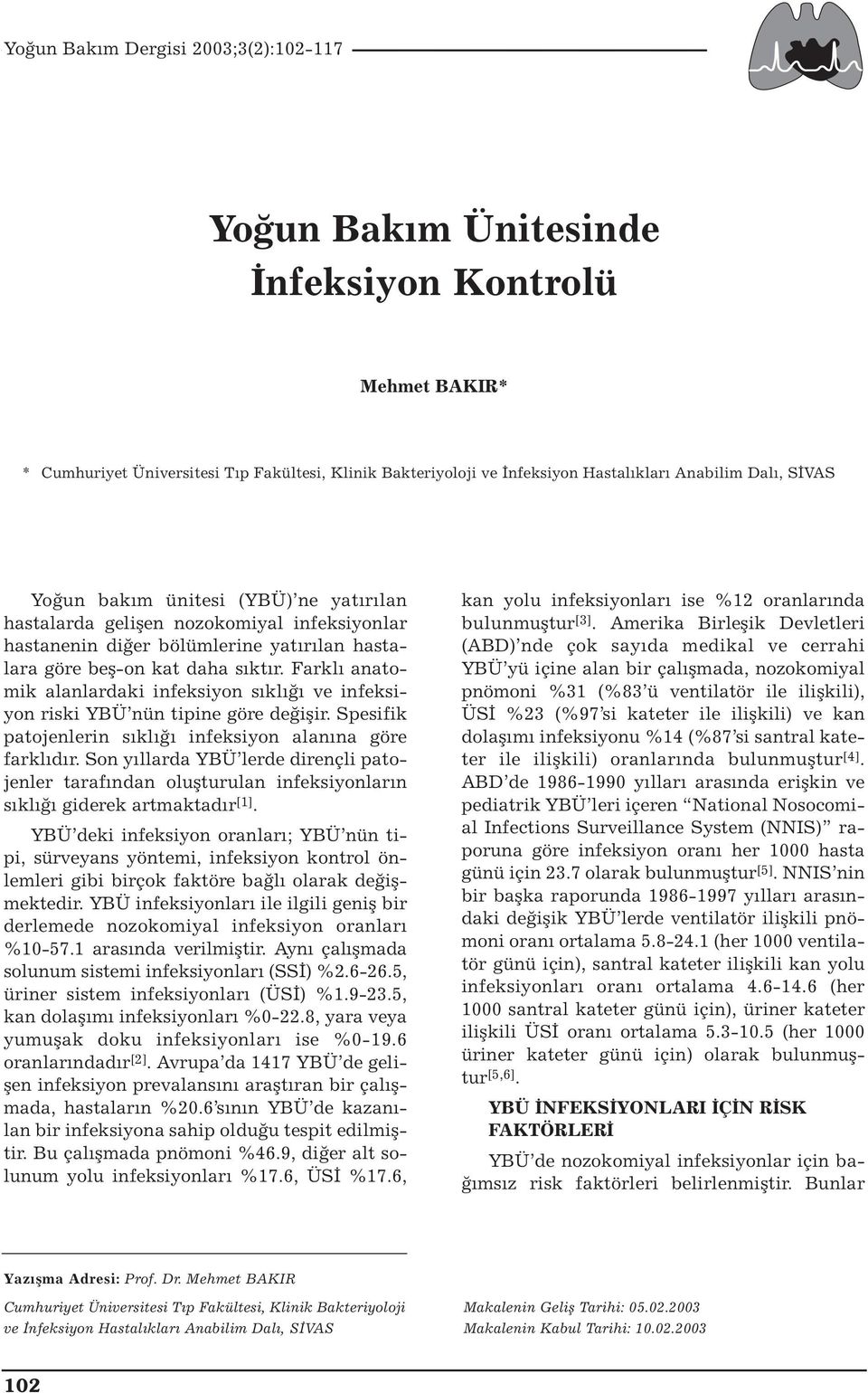 Farklı anatomik alanlardaki infeksiyon sıklığı ve infeksiyon riski YBÜ nün tipine göre değişir. Spesifik patojenlerin sıklığı infeksiyon alanına göre farklıdır.