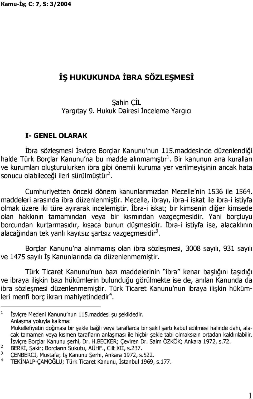 Bir kanunun ana kuralları ve kurumları oluşturulurken ibra gibi önemli kuruma yer verilmeyişinin ancak hata sonucu olabileceği ileri sürülmüştür 2.