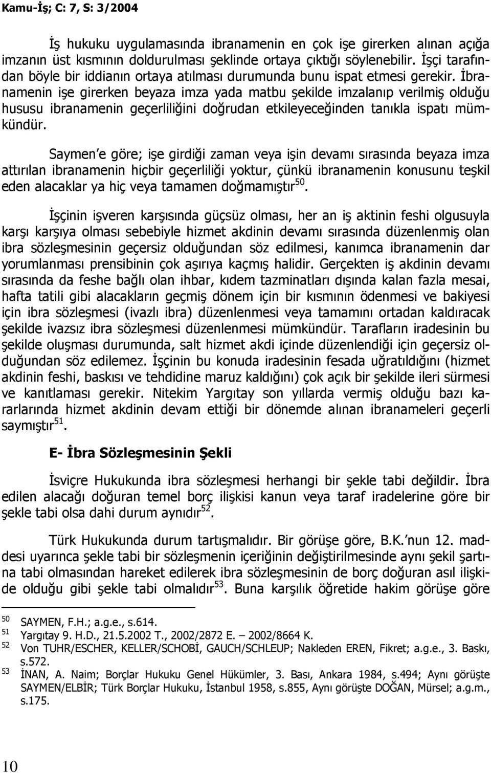 Đbranamenin işe girerken beyaza imza yada matbu şekilde imzalanıp verilmiş olduğu hususu ibranamenin geçerliliğini doğrudan etkileyeceğinden tanıkla ispatı mümkündür.