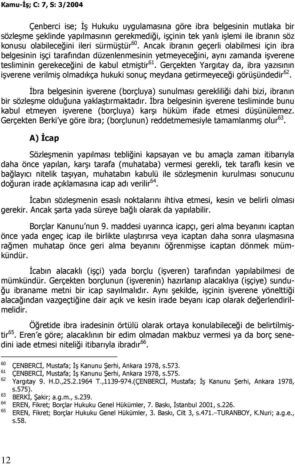 Gerçekten Yargıtay da, ibra yazısının işverene verilmiş olmadıkça hukuki sonuç meydana getirmeyeceği görüşündedir 62.