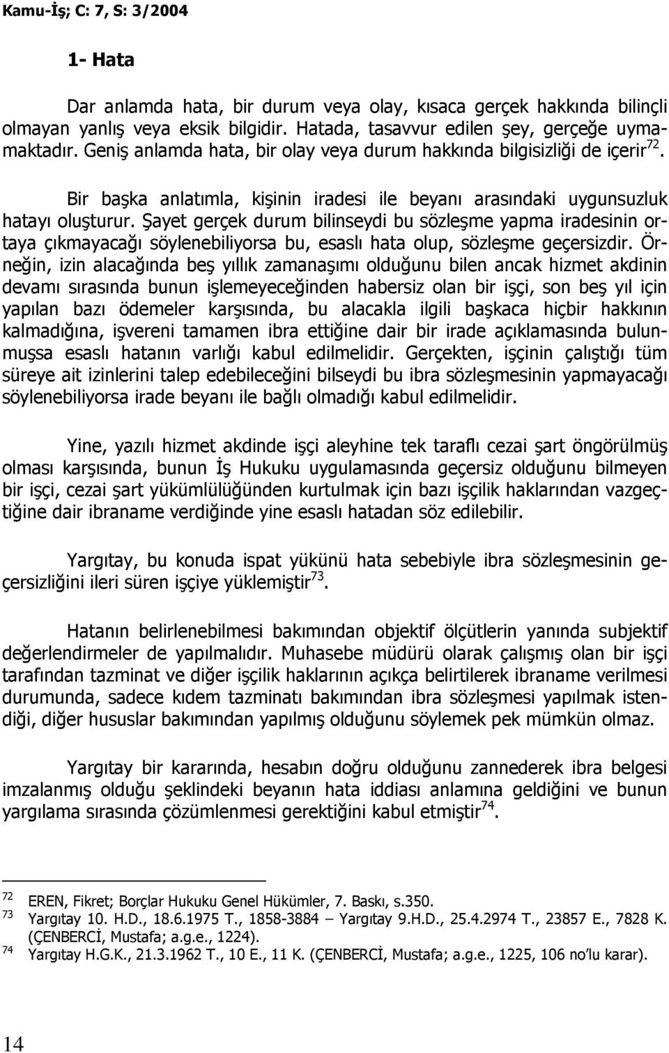 Şayet gerçek durum bilinseydi bu sözleşme yapma iradesinin ortaya çıkmayacağı söylenebiliyorsa bu, esaslı hata olup, sözleşme geçersizdir.