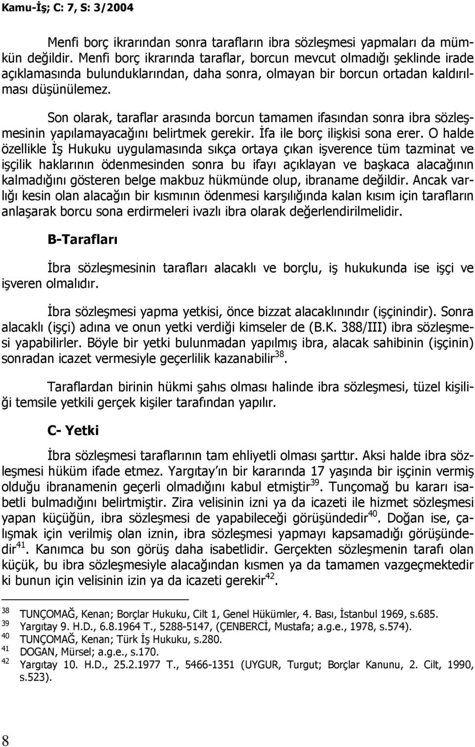 Son olarak, taraflar arasında borcun tamamen ifasından sonra ibra sözleşmesinin yapılamayacağını belirtmek gerekir. Đfa ile borç ilişkisi sona erer.