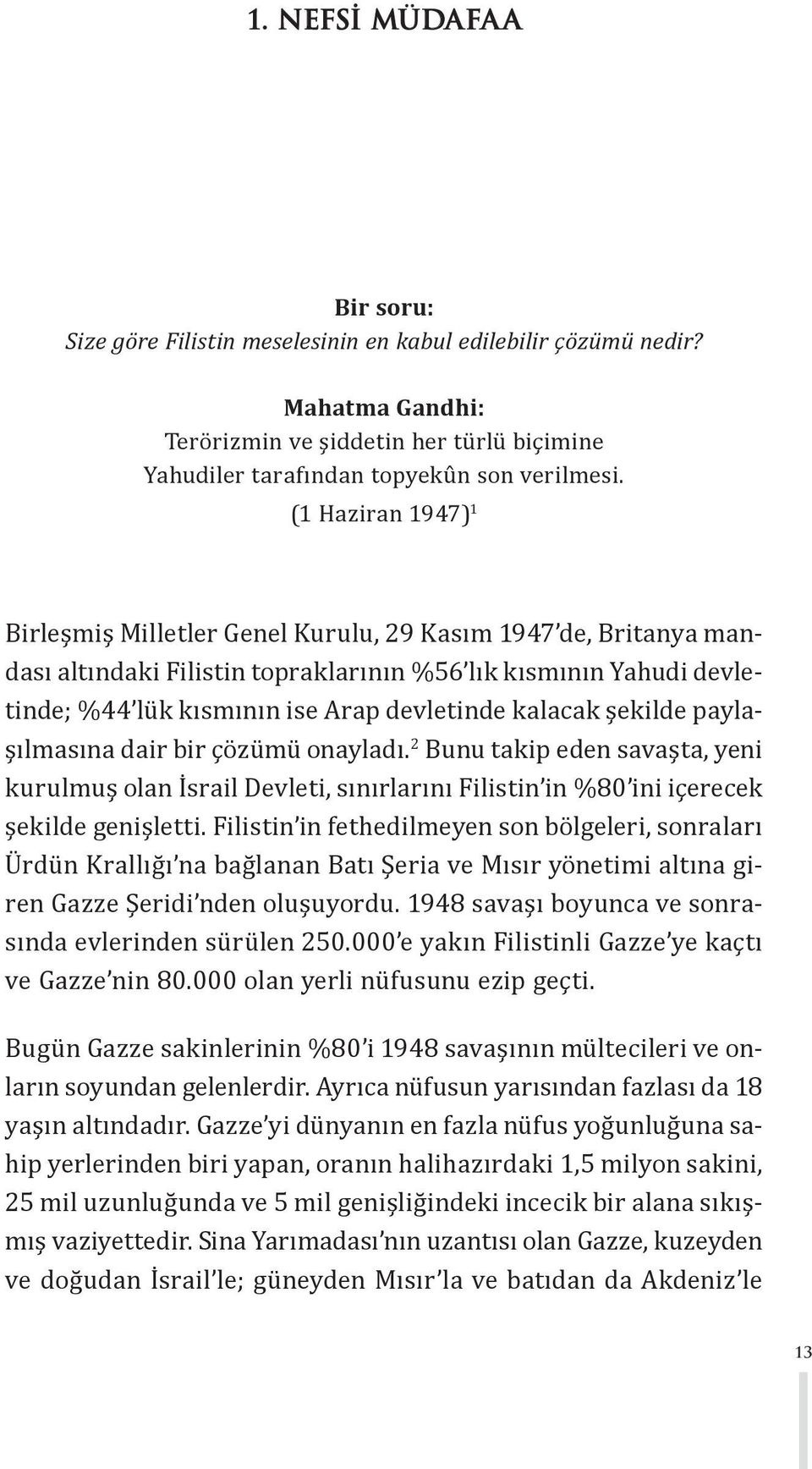 kalacak şekilde paylaşılmasına dair bir çözümü onayladı. 2 Bunu takip eden savaşta, yeni kurulmuş olan İsrail Devleti, sınırlarını Filistin in %80 ini içerecek şekilde genişletti.