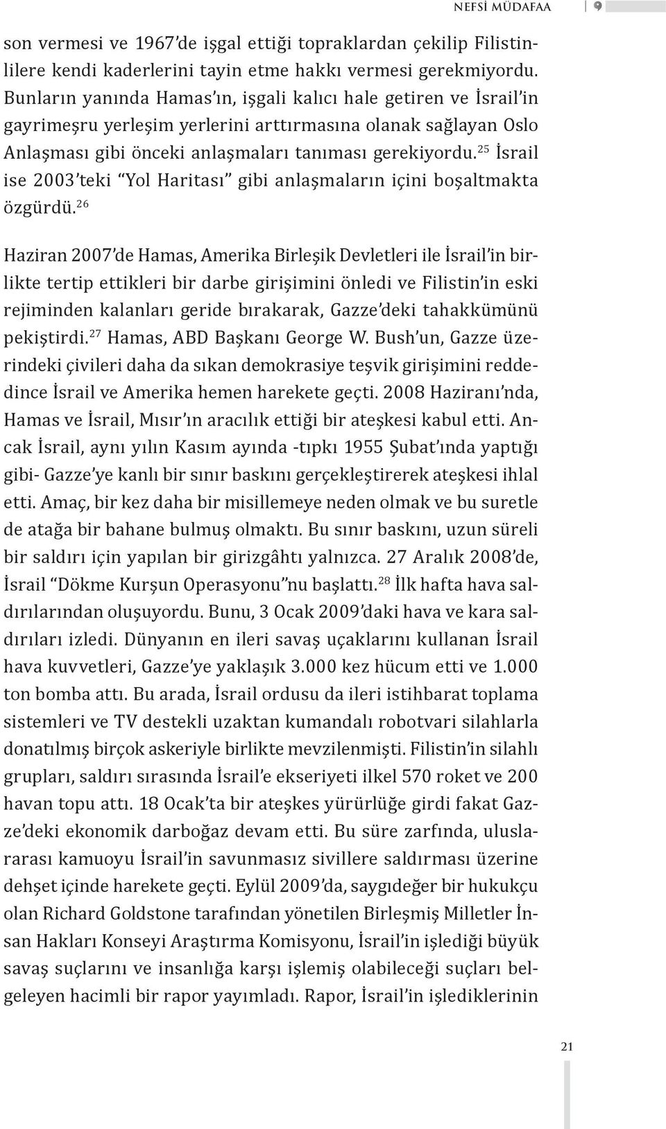 25 İsrail ise 2003 teki Yol Haritası gibi anlaşmaların içini boşaltmakta özgürdü.