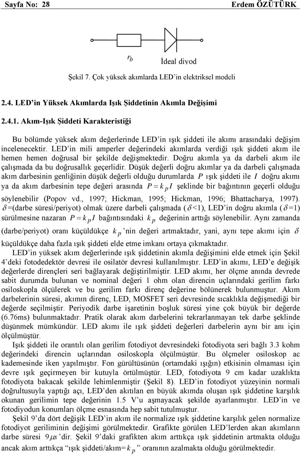 LED in mili amperler eğerineki akımlara veriği ışık şieti akım ile hemen hemen oğrusal bir şekile eğişmekteir. Doğru akımla ya a arbeli akım ile çalışmaa a bu oğrusallık geçerliir.