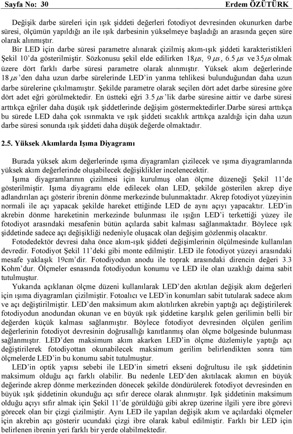 µs olmak üzere ört farklı arbe süresi parametre olarak alınmıştır. Yüksek akım eğerlerine 18 µs en aha uzun arbe sürelerine LED in yanma tehlikesi bulunuğunan aha uzun arbe sürelerine çıkılmamıştır.