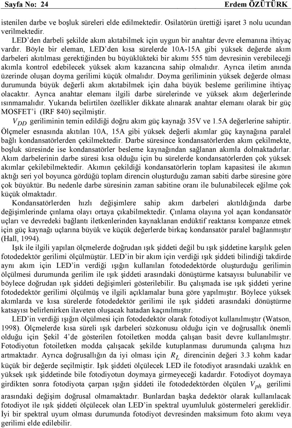 Böyle bir eleman, LED en kısa sürelere 10A-15A gibi yüksek eğere akım arbeleri akıtılması gerektiğinen bu büyüklükteki bir akımı 555 tüm evresinin verebileceği akımla kontrol eebilecek yüksek akım