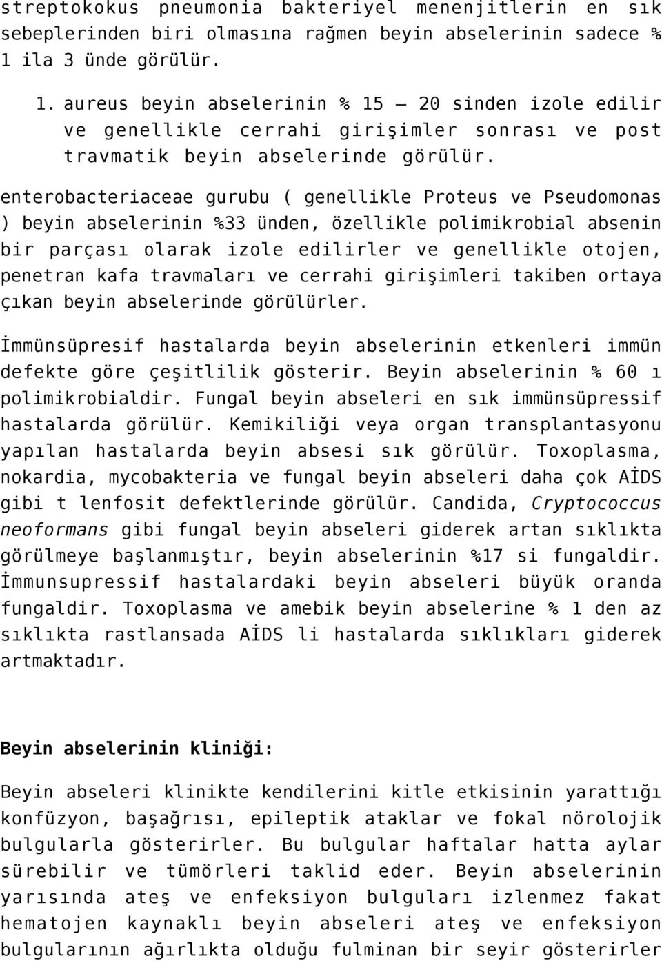 enterobacteriaceae gurubu ( genellikle Proteus ve Pseudomonas ) beyin abselerinin %33 ünden, özellikle polimikrobial absenin bir parçası olarak izole edilirler ve genellikle otojen, penetran kafa