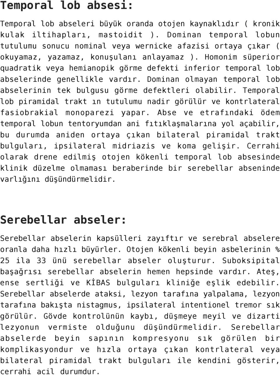 Homonim süperior quadratik veya hemianopik görme defekti inferior temporal lob abselerinde genellikle vardır. Dominan olmayan temporal lob abselerinin tek bulgusu görme defektleri olabilir.