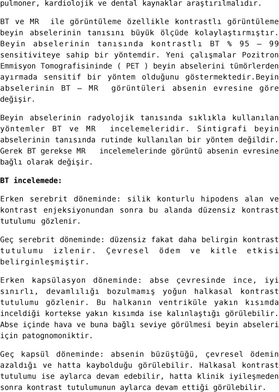 Yeni çalışmalar Pozitron Emmisyon Tomografisininde ( PET ) beyin abselerini tümörlerden ayırmada sensitif bir yöntem olduğunu göstermektedir.