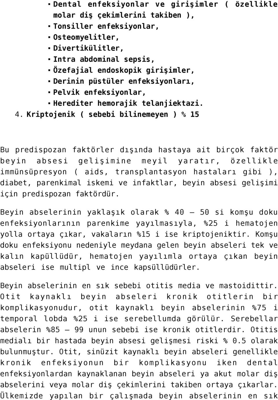 Kriptojenik ( sebebi bilinemeyen ) % 15 Bu predispozan faktörler dışında hastaya ait birçok faktör beyin absesi gelişimine meyil yaratır, özellikle immünsüpresyon ( aids, transplantasyon hastaları