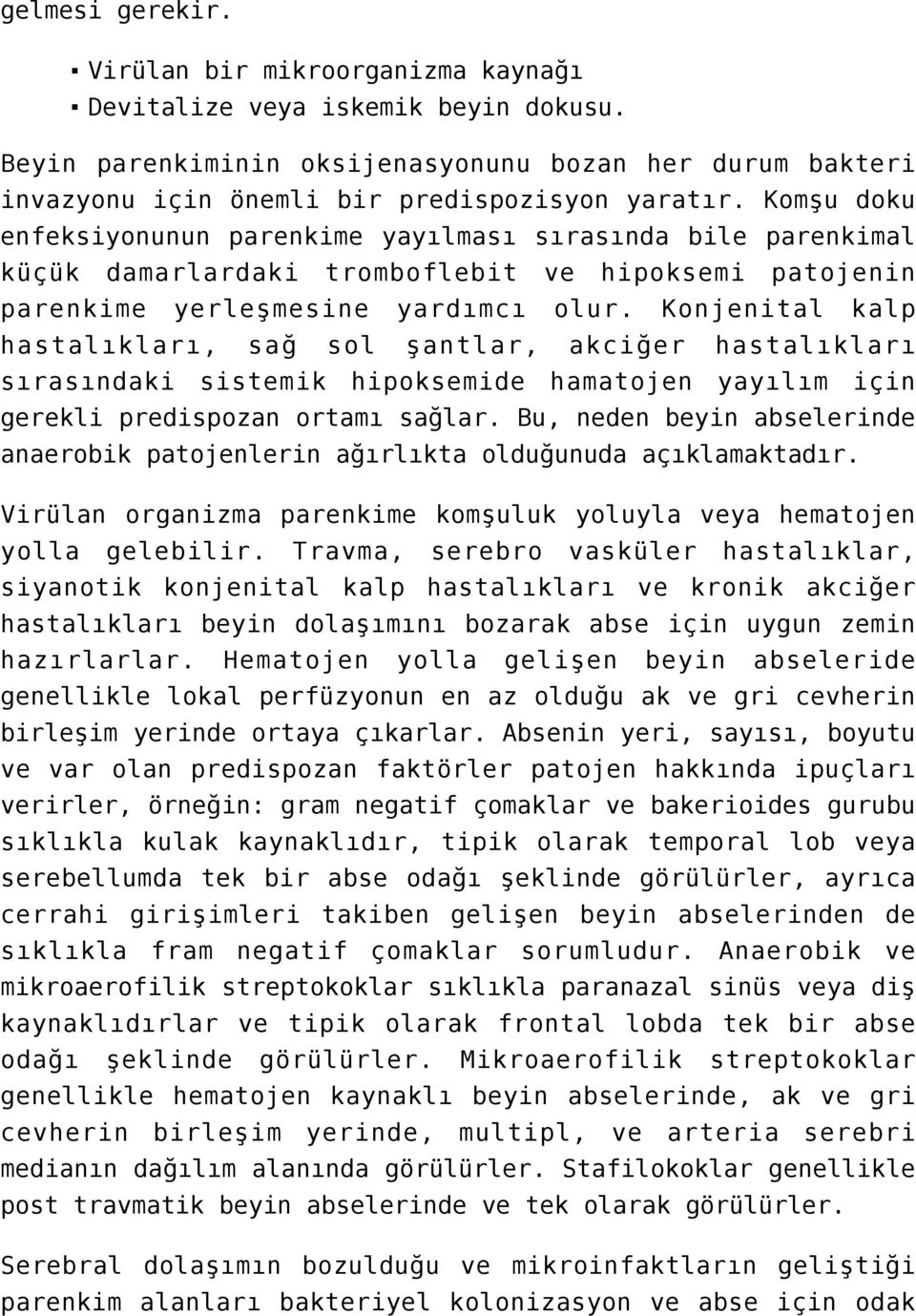 Konjenital kalp hastalıkları, sağ sol şantlar, akciğer hastalıkları sırasındaki sistemik hipoksemide hamatojen yayılım için gerekli predispozan ortamı sağlar.