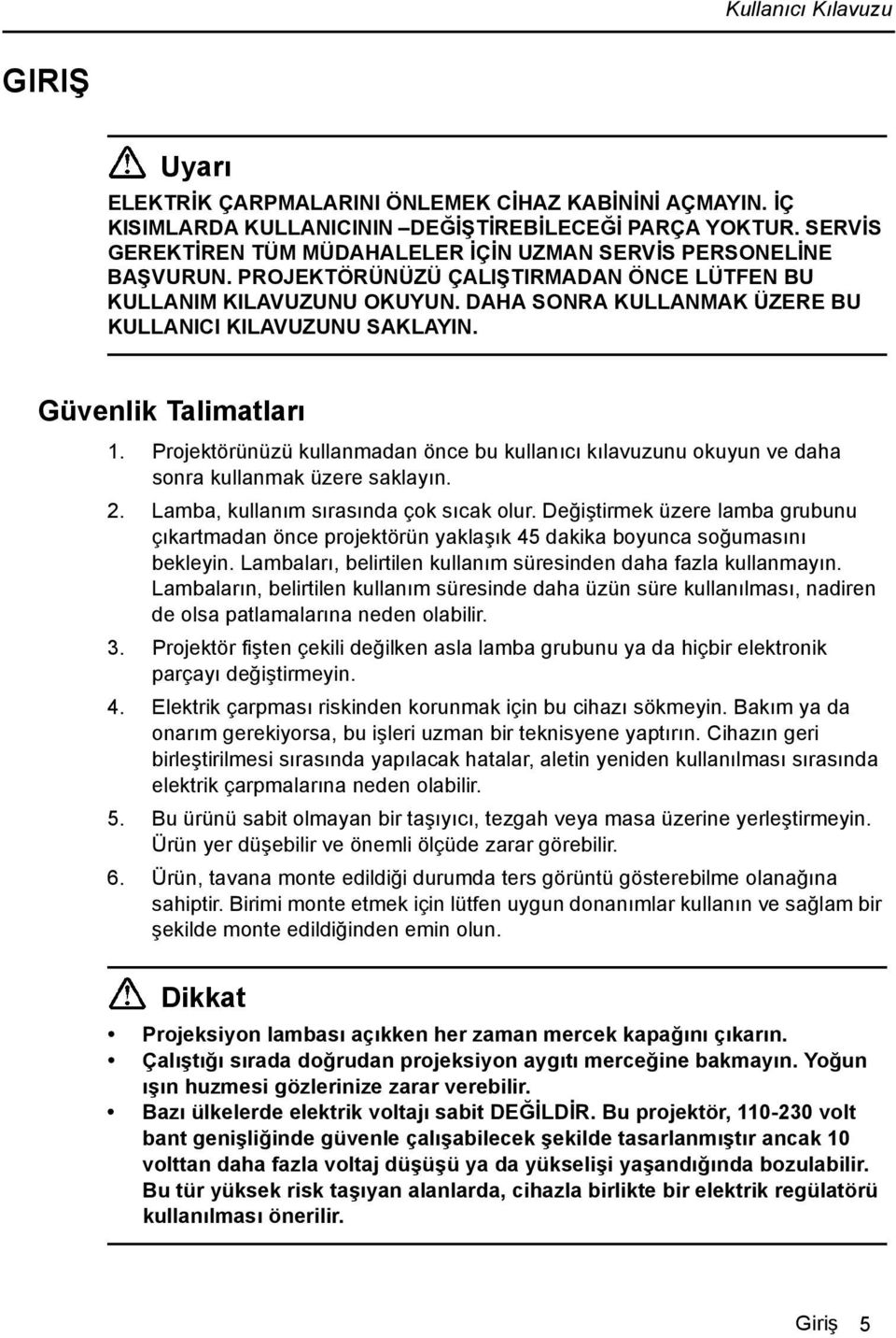 Projektörünüzü kullanmadan önce bu kullanıcı kılavuzunu okuyun ve daha sonra kullanmak üzere saklayın. 2. Lamba, kullanım sırasında çok sıcak olur.