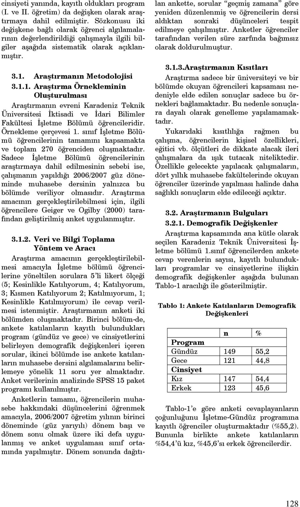 Araştırmanın Metodolojisi 3.1.1. Araştırma Örnekleminin Oluşturulması Araştırmanın evreni Karadeniz Teknik Üniversitesi İktisadi ve İdari Bilimler Fakültesi İşletme Bölümü öğrencileridir.